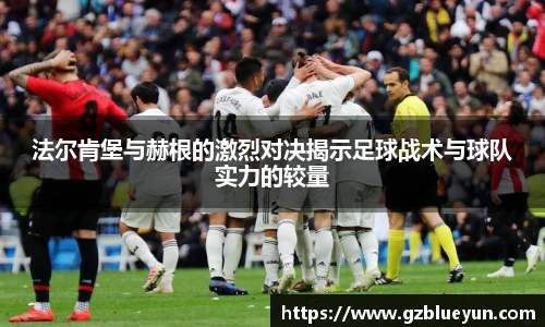法尔肯堡与赫根的激烈对决揭示足球战术与球队实力的较量