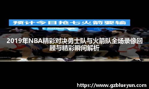 2019年NBA精彩对决勇士队与火箭队全场录像回顾与精彩瞬间解析