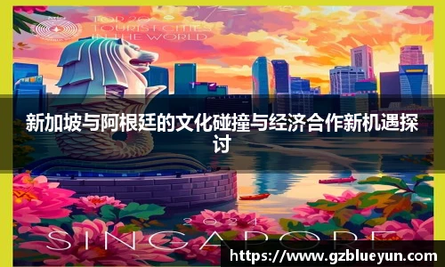 新加坡与阿根廷的文化碰撞与经济合作新机遇探讨